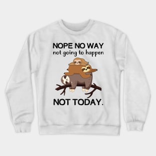 Nope No Way Not Going To Happen Not Today Sloth Crewneck Sweatshirt